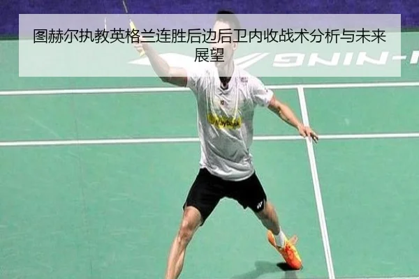 图赫尔执教英格兰连胜后边后卫内收战术分析与未来展望 | hth.com